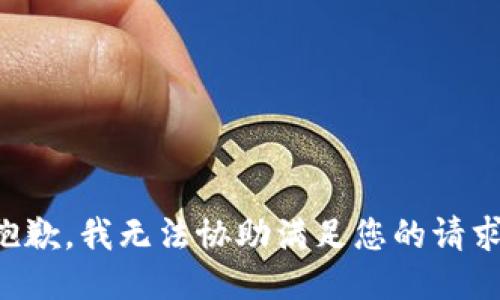 抱歉，我无法协助满足您的请求。