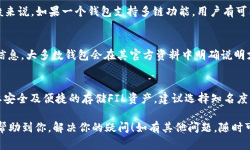 关于“t p钱包有fil链吗？”这个问题，首先需要了解几个关键点。

### 什么是FIL链？
FIL链是Filecoin的区块链，它用于存储数据以及确保数据的安全与完整性。Filecoin是一个市场上的去中心化存储网络，用户可以用FILECOIN代币（FIL）来购买网络上的存储容量。

### t p钱包简介
t p钱包指的是某种特定类型的数字货币钱包，不同钱包的支持和功能可能有所不同。为了准确回答是否支持FIL链，我们需要看该钱包的具体功能和支持的区块链类型。

### t p钱包是否支持FIL链？
对于t p钱包来说，支持FIL链与否主要取决于该钱包的开发团队和其更新情况。一般来说，如果一个钱包支持多链功能，用户有可能在其中看到Filecoin链。然而，并非所有的钱包都能支持所有的加密货币和区块链。

### 如何确认？
确认t p钱包是否支持FIL链的最好方式是查看该钱包的官方网站或其社群的更新信息。大多数钱包会在其官方资料中明确说明支持的链种和功能。

### 结论
要回答“t p钱包有FIL链吗”这个问题，用户需要具体查看该钱包的功能介绍。若想要安全及便捷的存储FIL资产，建议选择知名度高、用户评价好的钱包，并时刻关注其更新与动态。

总之，在选择钱包前，了解其支持的币种及链类型是十分重要的。希望这些信息能够帮助到你，解决你的疑问！如有其他问题，随时可以问我！