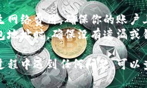 将MX（通常指MX交易所的MX代币）转到TP钱包（TP Wallet）涉及几个步骤。以下是一个简要的步骤说明，帮助你完成这个过程：

### 步骤一：准备工作
1. **检查钱包地址**：确保你有TP钱包的正确地址。登录TP钱包，找到“接收”功能，复制你的TP钱包地址。
2. **登录MX账户**：确保你可以访问你的MX交易所账户。 

### 步骤二：提现MX代币
1. **找到提现选项**：登录到你的MX账户，找到“资产”或“钱包”部分，然后点击“提现”。
2. **选择代币**：在提现界面中，选择MX代币作为要提现的资产。
3. **填写信息**：
   - **提取地址**：在相应的字段中粘贴你的TP钱包地址。
   - **提现数量**：输入你想要转移的MX代币数量。
4. **确认信息**：仔细检查提取地址和数量，以确保没有错误。
5. **提交提现请求**：根据平台的要求，可能需要输入验证码或进行其他身份验证。

### 步骤三：等待处理
- 转账处理时间可能会有延迟，通常在几分钟到几小时之间。你可以在MX账户的记录中查看提现状态。

### 步骤四：确认到账
- 登录你的TP钱包，查看MX代币是否入账。 

### 额外提示
- **网络费用**：请注意，在转账过程中可能会产生网络费用，确保你的账户上有足够的选择MX。
- **安全性**：转账时一定要小心，尤其是复制钱包地址时，确保没有遗漏或错误。

以上就是将MX转到TP钱包的基本步骤，如果你在过程中遇到任何问题，可以查看相应平台的帮助文档或联系客服。