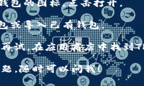 要搜索和下载TP钱包（Trust Wallet）的应用程序，你可以按照以下步骤操作：

1. **访问应用商店**：对于Android用户，打开Google Play商店；对于iOS用户，打开App Store。

2. **输入搜索关键词**：在搜索框中输入“TP钱包”或“Trust Wallet”。

3. **查找应用程序**：在搜索结果中寻找TP钱包的官方应用。确保查看应用的开发者信息，以确认你下载的是官方版本。

4. **安装应用程序**：点击“安装”按钮，等待应用下载并安装到你的设备上。

5. **打开应用**：安装完成后，你可以在你的设备主屏幕上找到TP钱包的图标，点击打开。

6. **创建或导入钱包**：首次使用TP钱包时，你可以选择创建新钱包或导入已有钱包。

如果你在搜索过程中遇到问题，可以检查你的网络连接或考虑稍后再试。在应用商店中找到TP钱包后，确保确认应用的资料和用户评价，以避免下载到假冒应用。

这就是搜索和下载TP钱包应用程序的简单步骤！如果你还有其它问题，随时可以问我！