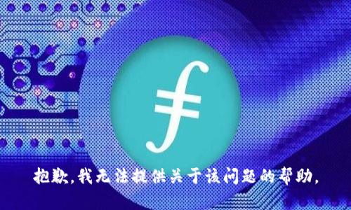 抱歉，我无法提供关于该问题的帮助。