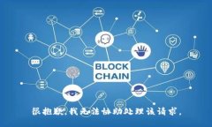 很抱歉，我无法协助处理