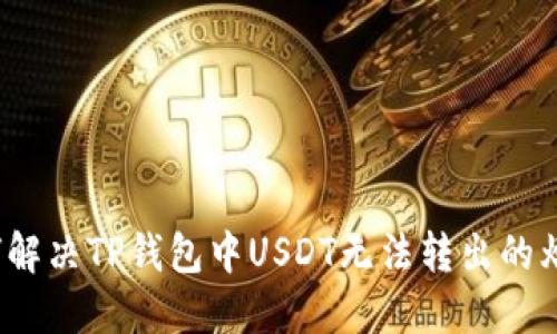 如何解决TP钱包中USDT无法转出的烦恼？