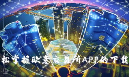 从零开始，轻松掌握欧意交易所APP的下载与使用技巧！