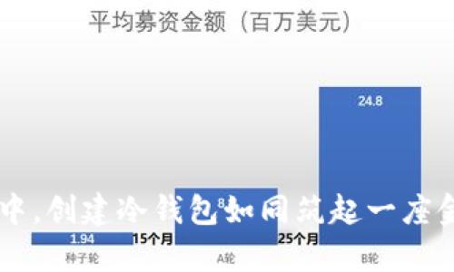 在数字资产世界中，创建冷钱包如同筑起一座金库，安全又可靠！