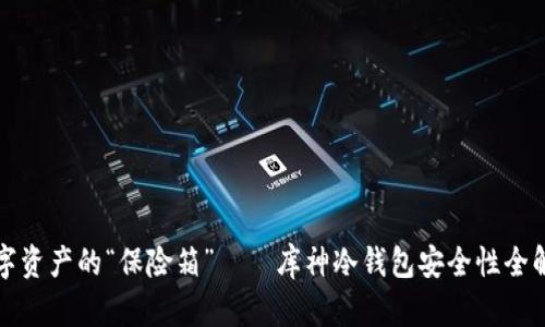 数字资产的“保险箱”——库神冷钱包安全性全解析