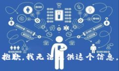 抱歉，我无法提供这个信息。
