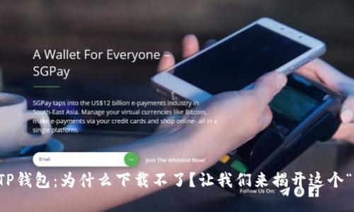 苹果手机TP钱包：为什么下载不了？让我们来揭开这个“神秘面纱”
