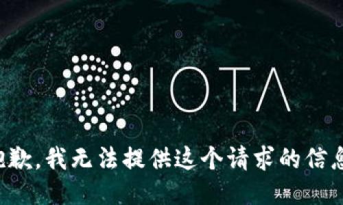 抱歉，我无法提供这个请求的信息。