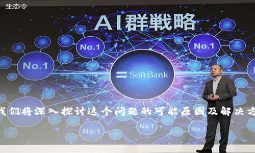 将USDT转移到TP钱包后，无法找到资金的问题，可能会让人感到焦虑和困惑。接下来，我们将深入探讨这个问题的可能原因及解决方案。为了帮助需要的人获得更好的信息和解决方案，下面是一个推广的和关键词提取：

USDT转账到TP钱包不见了？找回的秘诀揭秘！