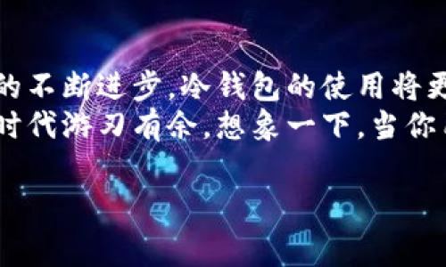 冷钱包通常指的是一种不与互联网连接的数字货币存储方式，主要用于提高资产的安全性。由于冷钱包不需要实名制，因此，传统的身份验证方式并不适用。不过，也有一些相关问题需要考虑，下面将详细展开。

冷钱包的定义与特点
冷钱包可以简单地理解为“离线钱包”，它的主要作用是将数字货币安全地存储在设备上，避免受到黑客攻击和病毒侵害。冷钱包的种类多样，最常见的是硬件钱包和纸钱包。由于这些钱包不需要互联网连接，因此其安全性相对较高。

冷钱包与实名制的关联
在讨论冷钱包时，不可避免地要提到数字货币的“去中心化”，也就是用户可以匿名交易。这意味着，即使你拥有冷钱包，也不必使用真实身份进行注册或者交易。因此，冷钱包通常是与实名制无关的。
其实，数字货币领域中的“匿名”特性就如同一个现代版的面具舞会，让每个参与者在区块链的舞台上自由舞动，而不被真实身份所束缚。可是，正因为这种匿名性，很多人对其安全性和合法性产生了疑虑。

冷钱包的安全性
那么，冷钱包在安全性方面优于热钱包（热钱包是指在线钱包）这点是毋庸置疑的。当你使用冷钱包保存数字资产时，由于它不接入互联网，黑客几乎无法远程攻击。就像是把你的现金放进家中的保险箱，而不是放在一个可能被人随时拿走的皮包里。
然而，冷钱包的安全性并不等于完美。如果你不小心丢失了硬件钱包或者纸钱包上面的私钥，那么你的数字货币将会永远无法恢复。这就类似于你把所有的金钱埋在了自家庭院中，但是却忘了埋在哪个角落，想挖出来却又只能望着那片土地感到无奈。

冷钱包是否可以追踪？
冷钱包本身没有实名制的记录，因此无法直接查到持有者的身份。但是，数字货币的交易记录是公开的。这就像是在一个露天市场上交易，大家都能看到你在做什么，但谁也不知道你是谁。
如果你在使用冷钱包进行交易时将其链接到自己的实名账户，或者在某些交易所进行提现，便可能暴露自己的身份。在这种情况下，就像是在那个露天市场交易后，主动向大家展示了你的身份证，那就再也无法保持匿名了。

小结：冷钱包与隐私
综合来看，冷钱包虽然没有实名制的束缚，却也并非完全“无影无踪”。在数字货币的世界里，保护隐私的同时也需谨慎行事。谁还没点小烦恼呢？这些烦恼就好比是生活中的瑣碎小事，往往需要你在潜伏和被曝光之间找到一个平衡。

关于冷钱包的进一步探讨
近年来，随着数字货币的普及，越来越多的人开始关注冷钱包的使用与管理。对于初次接触数字货币的用户来说，冷钱包似乎是一个高深莫测的“黑科技”。实际上，使用冷钱包就像骑自行车一样，前期可能有些颠簸，但掌握技巧后便能轻松驾驭。

冷钱包的选择与使用
那么，在选择冷钱包时，应该考虑哪些因素呢？
ul
    listrong安全性：/strong选择知名品牌的硬件钱包，其安全性往往会得到专业团队的保障。/li
    listrong易用性：/strong使用门槛较低的冷钱包，操作界面友好，能让用户快速上手。/li
    listrong兼容性：/strong确保冷钱包支持你所持有的各种数字货币，就像选择一个涵盖多种美食的自助餐厅，一定要让你的味蕾得到满足。/li
/ul

冷钱包管理的妙招
拥有冷钱包后，如何更好地管理其所存储的资产？
首先，定期备份你的冷钱包数据。这就像定期对生活中的重要文件进行备份，以防丢失。
其次，切勿将私钥分享给他人。私钥就像是你的一把金钥匙，随意借出可能让别人进入你的数字资产世界。

结语：冷钱包的未来与展望
冷钱包在市场中的地位愈发重要，既是保护用户资产的有效手段，也是数字货币生态系统中的一环。随着技术的不断进步，冷钱包的使用将更加广泛，安全性和友好性也将不断提高。
最终，只要我们能合理管理自己的冷钱包，就像是拥有一份精致的个人财产清单，便能更自如地在这个数字化时代游刃有余。想象一下，当你用冷钱包安全储存的资产不断增值时，或许你可以考虑去购买一辆新的电动车，畅快地享受生活中的瞬间。

冷钱包, 数字货币, 匿名交易, 加密货币/guanjianci
