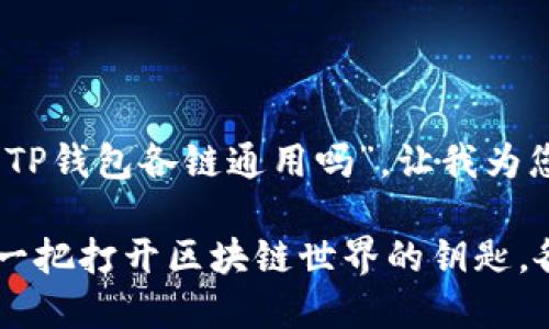 对于您的问题，“TP钱包各链通用吗”，让我为您详细解答一下。

### TP钱包：一把打开区块链世界的钥匙，各链通用的秘密
