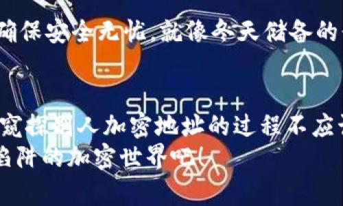   冷钱包的秘密：如何窥探加密世界的地址之窗？ / 
 guanjianci 冷钱包, 加密货币地址, 区块链, 钱包安全 /guanjianci 

引言：数字时代的藏宝图
在当今数字货币如火如荼的世界里，冷钱包就像是一个深藏不露的藏宝图。它将你的资产紧紧锁住，只待有心人去探寻。而“窥探”别人的加密货币地址，犹如打开一扇神秘的大门，带你进入一个不可思议的虚拟世界。那么，如何安全又有效地查看别人用冷钱包存储的地址呢？今天，我们就来聊聊这神秘背后的趣味故事。

什么是冷钱包？
冷钱包，顾名思义，主要是用来离线存储加密货币的一种方式。就像存放在银行里金条的保险柜，它可以有效防止黑客攻击和病毒侵扰。许多数字货币投资者选择冷钱包来保证自己的资产安全，因为它不直接连接互联网，自然也减少了被盗的风险。谁说安全就不能有点仪式感呢？

窥探他人加密地址的合法与道德
在探讨如何查看别人的加密地址前，我们一定要先理清几个概念：这不仅关乎法律，也关乎道德。尽管区块链技术本身是透明的，任何人都可以查看到公开的交易记录和地址，但这些信息怪就像是他人的警报器，盲目“窥探”可不是明智之举！换句话说，查看别人的加密地址，有时候就像在别人的窗户上贴满了小纸条，太过突兀了。

如何合法查看他人的加密地址？
既然我们已经认识到，“窥视”要讲究方法论。实际上，想要查看别人的加密地址并不复杂，你只需掌握一些基本的方法即可。

h41. 使用区块链浏览器/h4
区块链浏览器就像是在加密货币这个大海中航行的指南针。它们提供了一个便捷的方式，让任何人都能查看到特定加密货币的交易记录和地址信息。例如，像以太坊的Etherscan、比特币的Blockchain.info等浏览器，可以输入钱包地址，立刻见证其背后的精彩故事！
只需在搜索框中输入你想查看的地址，神秘的宝藏便显露在眼前。这里的信息丰富而详细，多少交易、多少余额，一目了然。不过请记住，这里展示的只是公开的地址，其他人欠你的信任可不是“区块链”能还给你的哦。谁还没点小烦恼呢？

h42. 通过社交媒体和加密论坛/h4
许多加密货币的持有者和交易者会在社交媒体上分享自己的钱包地址，尤其是在一些加密货币的社区和论坛里。只要你能找到适合自己的小圈子，便能获取很多有价值的信息。加入那些对你感兴趣的加密货币项目群组，紧跟潮流，常常能获得独家“饭局信息”。
当然，信息的海洋中难免有些虚假与误导。选择关注那些负责任且信誉优良的用户，这样就不会触碰到一些不安份的东西。

冷钱包查看地址的技巧与技巧
既然我们已经了解了如何合法查看他人的加密地址，不妨来点技术含量，看看如何更好地管理和使用冷钱包。

h41. 保持冷静与冷静的钱包/h4
大多数人一谈到冷钱包，都会觉得它像是可望而不可即，但其实冷钱包让所有的投资者平静下来，简单易用。创建一个新的冷钱包，就像给你的资产建了一个隐形的保护罩。在你发掘并记录下自己钱包地址后，保存好冷钱包设施和备份就行，别让小烦恼惹得你心神不宁。

h42. 多种钱包的整合使用/h4
有些人觉得使用冷钱包太麻烦，其实这也是一种强项。你可以在不同的冷钱包中存储不同的资产，像把水果放到不同的篮子里。这样一来，即便其中一个篮子被打翻，其他的也能安然无恙。也许一开始你会觉得有些不便，但习惯后，它便成为了你管理资产的“神器”！

h43. 定期检查与更新/h4
尽管冷钱包是静态的资产存储方式，但也并不意味着你不需要关心。必须定期检查余额及其所在的地址是否正常，类似于检查你家后院的花园，及时发现问题并解决。或许你会发现一个早已遗忘的地址，其背后的惊喜总是让人期待的。

冷钱包安全性与广大用户的共鸣
安全性是冷钱包的核心所在。要让自己的财富稳固，确保冷钱包的安全性无疑非常重要。现在就让我们来聊聊在使用冷钱包时一些实用的建议：

h41. 生成钱包时注意防护/h4
生成冷钱包时，确保你是当时身处一个安全的环境。就像准备运动时要热身，创造密码和助记词时，尽量不要被外界干扰。再者，切记用强密码，这可不是随手写个简单的“123456”。每个字符都代表着一分资产的坚定！

h42. 定期备份是王道/h4
古人云：“备份是存心”。所以说，定期备份冷钱包的信息，不仅可以保障你安心，若发生意外时你也能迅速捡回遗洒的“财富”。可以用USB等方式备份，确保安全无忧。就像冬天储备的粮食，丰盈铸就希望。

结语：键盘背后的温度
在这个几乎所有事物都在在线进行的年代，冷钱包将我们与心之所向的财富联系起来，但同时也提醒着我们要珍视人与人之间的信任、合法与道德。窥探别人加密地址的过程不应该只是简单的查看，重要的是通过这个途径，让我们更好地理解整个加密行业的生态，感受其中的温度与脉动。
愿所有追逐数字财富的朋友们都能善用这些有趣的工具与方法，让冷钱包成为你财富的守护者，而非距离的障碍。让我们一起探索这个充满趣味和陷阱的加密世界吧！