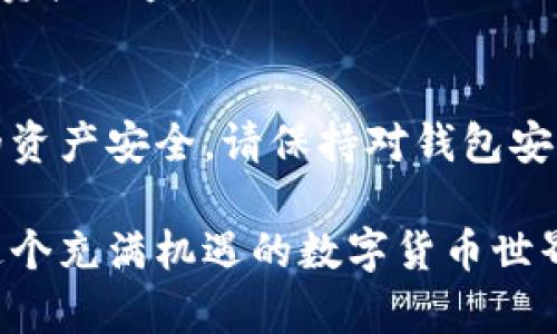要将货币绑定到TP钱包，您可以按照以下步骤进行操作。TP钱包是一款为数字资产提供安全储存、交易和管理功能的钱包。以下是详细步骤和提示，帮助您顺利完成绑定过程。

步骤一：下载并安装TP钱包
首先，您需要在您的设备上下载TP钱包应用。您可以前往App Store（对于iOS用户）或Google Play（对于Android用户）搜索“TP钱包”，然后进行下载安装。

步骤二：创建或导入钱包
安装完成后，打开TP钱包。如果您是第一次使用，可以选择“创建新钱包”。按照提示设置钱包名称和密码，确保您的密码安全且易于记忆。对于已经有TP钱包的用户，可以选择“导入钱包”并输入助记词或私钥。

步骤三：绑定货币
一旦您成功创建或导入钱包，您可以开始绑定所需的数字货币。以下是具体的绑定步骤：
ol
    listrong选择货币类型：/strong在钱包首页，您会看到“资产”或“我的资产”选项，点击进入。/li
    listrong添加货币：/strong在资产页面，选择“添加资产”或“添加货币”选项，您会看到多个数字货币的列表。/li
    listrong搜索所需货币：/strong可以通过搜索框直接输入您想要绑定的货币名称（如BTC、ETH等），查找相应的货币。/li
    listrong选择并确认：/strong找到相应的货币后，点击“添加”或“绑定”按钮，再按提示确认即可。/li
/ol

步骤四：充值或转账
货币绑定完成后，您可以选择充值或从其他钱包转账入TP钱包。通常，您需要通过“接收”功能生成一个充值地址，并在其他钱包中转账到这个地址。注意，确保您选择的网络与您要转账的货币网络匹配。

步骤五：查看资产
在完成充值或转账后，返回到您的资产界面，您就能看到绑定的货币以及其余额情况。此时，您基本上完成了货币绑定的所有流程。

常见问题解答
在使用TP钱包过程中，可能会遇到一些常见问题，以下为解答：

h41. 我可以绑定哪些货币？/h4
TP钱包支持多种主流数字货币，如比特币（BTC）、以太坊（ETH）、瑞波币（XRP）等，具体可根据钱包版本和更新情况有所不同。

h42. 绑定货币会收取费用吗？/h4
绑定货币本身是不收取费用的，但在充值或转账过程中，可能会产生网络手续费。

h43. 如何确保我的资产安全？/h4
建议定期备份您的助记词，并定期更换密码。同时，不要将助记词和私钥告知他人，以防止资产被盗。

总结
绑定货币到TP钱包是一个简单且安全的过程，只需按照上述步骤进行即可。为了确保您的资产安全，请保持对钱包安全性的重视，并定期检查资产的变动状态。

希望这些信息能够帮助您顺利绑定货币到TP钱包，处理您的数字资产更加得心应手！在这个充满机遇的数字货币世界中，记得保持冷静、理性投资，谁还没点小烦恼呢？