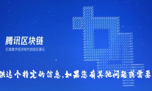 抱歉，我无法提供这个特定的信息。如果您有其他问题或需要帮助，请告诉我！