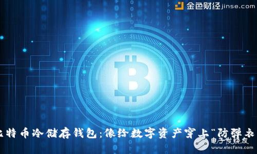 比特币冷储存钱包：像给数字资产穿上“防弹衣”！