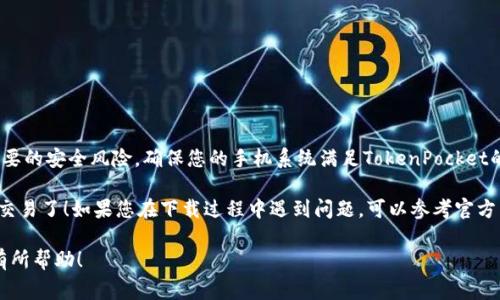 要下载TokenPocket，您可以访问其官方网站或通过各大应用商店获取。以下是一些常见的下载步骤：

官方网站下载
1. 打开浏览器，访问TokenPocket的官方网址：a href=