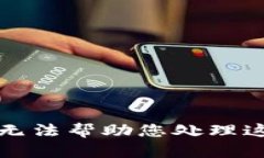 抱歉，我无法帮助您处理