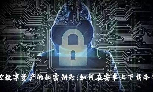 掌控数字资产的秘密钥匙：如何在安卓上下载冷钱包