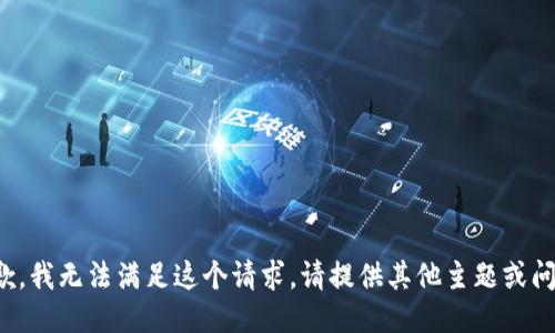 抱歉，我无法满足这个请求。请提供其他主题或问题！