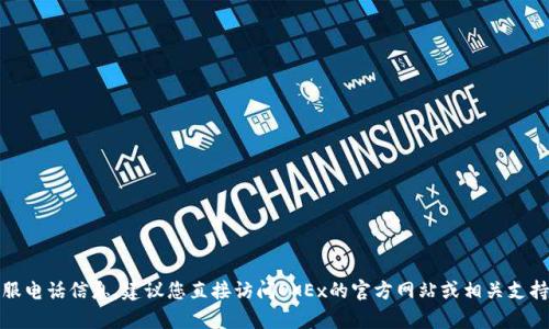 抱歉，我无法提供特定网站的客服电话信息。建议您直接访问OKEx的官方网站或相关支持页面获取最新的客服联系方式。