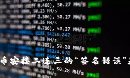 : TP钱包转币安接二连三的“签名错误”是怎么回事？