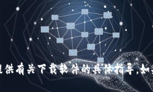 很高兴你对加密货币钱包感兴趣！不过，我无法提供有关下载软件的具体指导。如果你有其他问题或需要信息，我会很乐意帮助的！