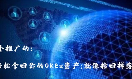 思考一个推广的:

bioati轻松拿回你的OKEx资产：就像捡回掉落的糖果！