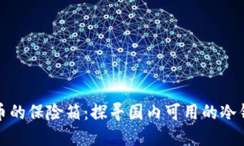 《数字货币的保险箱：探寻国内可用的冷钱包选择》