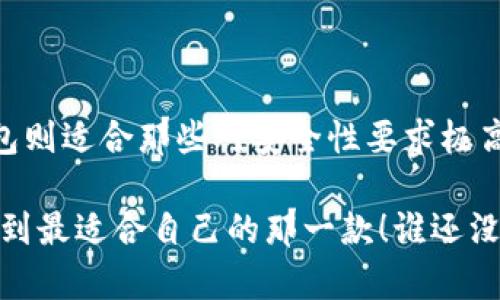 Token.im 是一种数字货币钱包，它不仅支持数字资产的管理，还提供安全的存储服务。在中文语境中，有时会将一些数字货币钱包称为“冷钱包”，尤其是那些不连接互联网的钱包。不过，不能简单地把 Token.im 列为“冷钱包”。

以下是一些关于冷钱包及 Token.im 的详细信息：

### 什么是冷钱包？
冷钱包通常是指一种不直接连接互联网的数字货币存储方式，旨在提供更高的安全性。它们可以是硬件设备，比如 Ledger 或 Trezor，或是纸质钱包。冷钱包的好处在于，它们极少受到黑客攻击的威胁，因为它们不会在线存储私钥。

### 什么是 Token.im？
Token.im 是一种移动和桌面端适用的数字货币钱包，由于其用户友好的设计和广泛的功能受到许多用户的欢迎。它支持多种数字资产，提供便捷的交易与管理体验。

### Token.im与冷钱包的区别
尽管 Token.im 提供了安全的存储方式，但它仍然是一种“热钱包”，因为它通常需要连接互联网以便于访问和操作。与冷钱包不同，热钱包更方便进行交易，不过相对而言安全性稍低。

### Token.im的特点
Token.im的优势在于其友好的用户界面和强大的功能：br/ 
1. **多币种支持**：用户可以在一个钱包中管理多种数字货币，方便快捷。br/
2. **易用性**：旨在使每个用户都能轻松上手，即使是新手用户。br/
3. **安全防护**：尽管是热钱包，Token.im 仍然提供了多重安全保护措施，比如密码、指纹解锁等。br/
4. **交易便捷**：用户可以快速进行各种数字资产的交易，无需繁琐的步骤。

### 如何选择适合自己的钱包？
选择数字货币钱包时，用户需要考虑以下几个方面：br/
1. **使用场景**：如果你频繁交易，热钱包可能更适合；如果你主要是长期持有，冷钱包则更加安全。br/
2. **安全性**：无论选择哪种钱包，安全性始终是最重要的考虑因素。br/
3. **用户界面**：如果你是新手，选择一个界面友好的钱包会让你事半功倍。br/
4. **社区反馈**：研究其他用户的评论和反馈，可以帮助你做出更明智的选择。

### 总结
总的来说，Token.im 是一个功能丰富且易用的钱包，适合希望方便管理多种数字货币的用户。而冷钱包则适合那些对安全性要求极高的用户，尤其是长期投资者。在选择时，不妨根据你个人的需求，组建一个多层次的数字资产安全策略。

如同一个人会依据生活需求选择衣服一样，数字货币钱包的选择也充满了个性，因人而异。希望你能找到最适合自己的那一款！谁还没点小烦恼呢？在这个数字货币急剧发展的时代，愿你能轻松驾驭自己的资产！