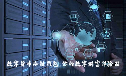 数字货币冷链钱包：你的数字财富保险箱