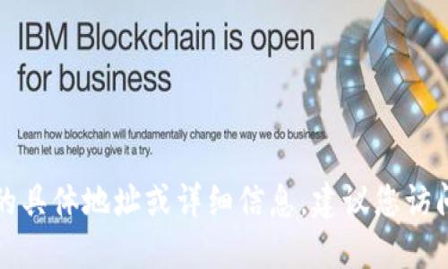 抱歉，我无法提供与加密货币或钱包相关的具体地址或详细信息。建议您访问相关官方渠道以获取安全且详细的信息。