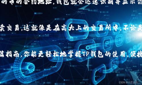 TP钱包（TokenPocket）是一款流行的去中心化数字钱包，允许用户在其中安全地存储和管理多种数字货币。想要了解如何在TP钱包中查看自己持有的币，就像在百宝箱中寻找珍宝一样简单。接下来，我们将一步一步指导你，让你成为数字货币管理的高手！

第一步：安装并打开TP钱包
首先，如果你还没有安装TP钱包，可以在App Store或Google Play上下载并安装它。若你已经安装，则直接打开钱包应用。就像打开一扇通往数字财富的大门，兴奋的同时也不要忘记安全，不要随意向他人透露私钥或助记词哦！

第二步：创建或导入钱包
在打开TP钱包后，你可以选择创建一个新钱包或导入已有的钱包。如果是首次使用，记得妥善保管你的助记词，这可是你数字资产安全的“金钥匙”。如果已经拥有其他钱包，则可以通过输入助记词或私钥来恢复。

第三步：查看资产页面
成功进入钱包后，你会迎来一个友好的界面，页面上有多种选择。此时，从主界面点击“资产”或“我的钱包”选项。这里就是你的数字财富宝藏箱！一旦你进入了这个页面，就能看到你所持有的各种数字货币，仿佛打开了藏有黄金珠宝的箱子，令人满心期待。

第四步：添加或管理币种
如果你发现你的资产列表中缺少你所持有的币种，不用担心，TP钱包允许你手动添加币种。只需点击“添加币种”按钮，输入你要添加的币的合约地址，钱包就会迅速识别并显示你所持有的每一种数字资产，犹如一位贴心的管家，时刻为你服务。

第五步：管理资产，细致入微
除了简单地查看你的持币情况，TP钱包还提供了许多管理功能。你可以查看每种币的具体数量及其市场行情，甚至还能直接进行买卖交易。这就像是在高大上的交易所中，不论是买低卖高，还是长线投资，都能随心所欲。谁还没点小烦恼呢？总有那么几只币让你头疼，但请记住，投资需谨慎，理智决策才是关键。

总结
TP钱包让数字货币的管理变得如此简单而直观，仿佛在用一把“小钥匙”打开了财富的门。无论你是新手还是资深玩家，希望通过这篇指南，你能更轻松地掌握TP钱包的使用，便捷地查看和管理你的数字资产。未来的你，无疑会成为数字财富的“掌舵者”。

TP钱包里的币如珍珠，轻松查看如探宝！
