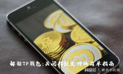 解锁TP钱包：关闭指纹支付的简单指南