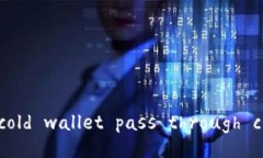 “Can a cold wallet pass throu