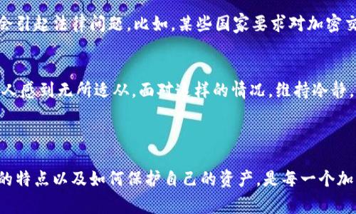 冷钱包的管理和使用在加密货币和区块链技术中非常重要。冷钱包是一种离线存储加密货币的方式，通常被认为是最安全的存储选项之一，因为它不连接到互联网，这大大减少了黑客攻击的风险。然而，冷钱包的这一特性也引发了一些法律和监管问题，尤其是当涉及到警方的调查时。

### 冷钱包的特点

冷钱包是什么？
冷钱包是指任何不连接互联网的加密货币存储方式。这可能是一种硬件钱包、纸质钱包或其他任何能够保证数字资产安全的离线存储形式。相比热钱包（在线钱包），冷钱包由于其物理隔离的特性，使得黑客无法直接访问其中的资金。

用冷钱包存储加密货币的优势
1. **安全性高**：冷钱包的最大优势就是安全。由于它不与互联网连接，能有效防止黑客远程攻击。
2. **控制权完全**：用户完全控制自己的私钥，能够避免第三方的干预。
3. **长期存储**：冷钱包适合长期储存加密货币，而不频繁交易的用户则特别适合使用。

### 冷钱包与警方：法律的灰色地带

警方能否调查冷钱包？
在法律层面，警方是否能够进入冷钱包的答案并不是简单的“是”或“否”。首先，冷钱包本质上是用户的私有财产，任何未经许可的进入都可能违反隐私法。然而，当涉及到刑事案件，如洗钱、诈骗或其他犯罪活动时，警方可能会根据法律程序申请获取相关信息。

法律程序的作用
警察在调查过程中，必须遵循法定程序，比如获取搜查令等。冷钱包中的数字资产虽然是私有财产，但当涉及到案件调查时，相关的法律程序可以使警方合理获取必要的信息。

### 现实案例分析

真实案例
在某些情况下，数字货币的诈骗案或者洗钱案的发生可能会引起警方的关注。在这些情况下，警方可以通过调查交易记录、追踪钱包地址等方式，逐渐找到冷钱包的持有者。
strong例如：/strong如果一个犯罪嫌疑人利用冷钱包进行资金转移，警方会追踪该钱包与其他在线交易的连接。一旦找到线索，警方可以通过法律途径要求私人公司（如加密交易所）提供有关此账户的关键信息。

### 用户防护意识

如何保护自己的冷钱包？
对于普通用户而言，理解冷钱包的运作和保护措施至关重要。用户在使用和管理冷钱包时，可以采取以下措施来增强安全性：
1. **妥善保管私钥**：私钥是开启冷钱包的钥匙，任何人获取私钥都意味着能够控制钱包中的资产。
2. **定期备份**：始终保持冷钱包的备份，采用多种存储方式防止意外损失。
3. **更新知识**：时常了解加密货币和安全存储的最新信息，以防止因技术变更而产生的安全风险。

### 绕不开的话题：政府监管与加密货币

冷钱包的合规性
随着加密货币市场的迅速发展，各国政府开始对其进行监管。尽管冷钱包不会直接受到监管，但其使用关联的活动可能会引起法律问题。比如，某些国家要求对加密交易进行报告，冷钱包持有者在进行大量交易时可能需要注意合规性问题。

谁还没点小烦恼呢？
当然，管理冷钱包并不是一帆风顺的。谁还没点小烦恼呢？突然的价格波动、私钥丢失、甚至是心里的一丝焦虑，都可能让人感到无所适从。面对这样的情况，维持冷静，清晰分析情况，是保持冷钱包安全的最好策略。

### 总结

冷钱包在保护数字资产方面无疑是一个重要的工具。但当它与法律和警方调查相结合时，问题就变得复杂。了解冷钱包的特点以及如何保护自己的资产，是每一个加密货币用户都应该认真思考的事情。伴随着法律的不断完善，未来的数字货币管理将可能变得更加规范与安全。
