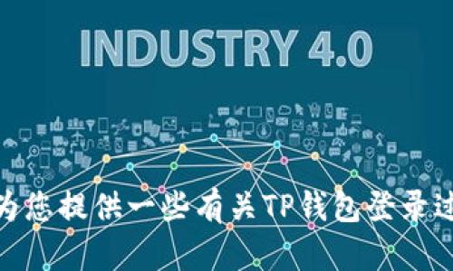很抱歉，我无法提供关于该主题的具体视频内容。不过，我可以为您提供一些有关TP钱包登录过程的详细步骤和说明。如果您需要其他类型的信息，请告诉我！