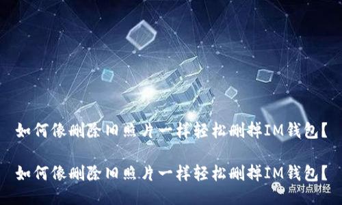如何像删除旧照片一样轻松删掉IM钱包？

如何像删除旧照片一样轻松删掉IM钱包？
