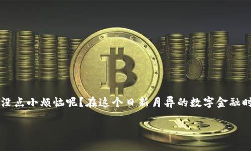 取消TP钱包授权的过程其实就像是把一个小秘密悄悄带走，确保你的数字资产安然无恙。下面我将为您详细介绍取消TP钱包授权的步骤，确保您能轻松上手，像顺手剁椒的厨师一样游刃有余。

什么是TP钱包授权？
在深入细节之前，首先我们要弄明白什么是TP钱包授权。TP钱包，作为加密货币世界的“小钱包”，为用户提供了便捷的数字资产存储和交易方式。而授权则是用户给予某个DApp（去中心化应用程序）或智能合约对其资产进行管理或调用的权限。这就好比您借给朋友一把钥匙，让他能随意进出您的家。可如果您发现这个朋友有点“过分”，就得想办法收回钥匙了。

为何需要取消授权？
不过，为何我们需要取消TP钱包授权呢？这里有几个原因：
ul
    li**安全隐患**：有些DApp可能存在安全问题，导致您的资产面临风险。/li
    li**不再使用**：您可能不再需要某个应用的服务，因此想要撤回权限。/li
    li**过度授权**：有时候，我们在使用某些DApp时，可能会过于宽松地授权，这就像是把后门钥匙交给陌生人。/li
/ul

步骤一：打开TP钱包
首先，您需要打开TP钱包，像打开一本有趣的小说，期待下一页的揭晓。进入钱包后，您会看到主界面。

步骤二：找到“授权管理”
在主界面上，找到“授权管理”选项。此处就像是您家中的钥匙箱，所有的“钥匙”都在这儿。点击进入，您将看到所有已授权的DApp列表。

步骤三：选择要取消授权的DApp
在授权管理页面，您会看到一堆您曾经授权过的DApp。挑选出您想要取消授权的那个，就像是在一堆电视频道中找到合适的节目。点击进入该DApp的详细信息。

步骤四：点击“取消授权”
在DApp的详细信息页，找到“取消授权”按钮，像是最终决定不再让那个朋友进家门。点击它，系统会提示您确认操作。

步骤五：确认取消
最后，您会看到一个确认取消的弹窗，点击确认。整个过程就像是用力拔掉一根插在您心中的刺，轻松而又畅快。

使用TP钱包的小贴士
在您为取消授权而欢欣鼓舞的同时，不妨注意以下几点，保证您的TP钱包使用更加安全：
ul
    li定期审查您已授权的DApp，确保没有多余的授权。/li
    li尽量选择信誉良好的DApp和智能合约，保护您的资产安全。/li
    li如果您发现任何可疑活动，及时撤回权限。/li
/ul

总结
取消TP钱包授权其实就像是在清理旧物，留出空间给新的可能。记住，使用数字货币的安全性无比重要，随时保持对授权情况的关注，就能做到心中有数。谁还没点小烦恼呢？在这个日新月异的数字金融时代，保护自己的每一笔资产才是最重要的事情。

希望以上内容能够帮助您顺利取消TP钱包授权，让您的数字资产安如泰山！如果还有其他问题，欢迎随时问我哦！