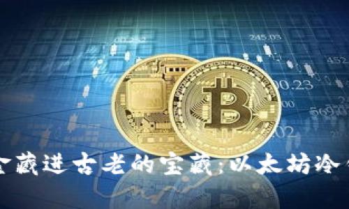 jiaotit像把黄金藏进古老的宝藏：以太坊冷钱包存储全攻略