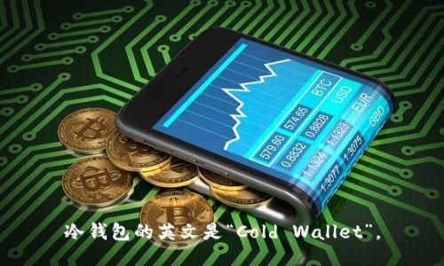 冷钱包的英文是“Cold Wallet”。