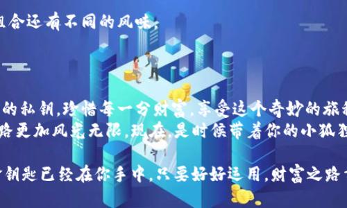   小狐狸钱包里的秘密花园：教你轻松导入私钥 / 

 guanjianci 小狐狸钱包, 导入私钥, 加密货币, 区块链 /guanjianci 

引言：小狐狸钱包的魅力
如果你曾经想象过一个神奇的地方，那里藏着你所有的财富和秘密，那就是小狐狸钱包。对于那些玩味于加密货币的用户来说，小狐狸钱包不仅仅是一个工具，更是一把开启财富之门的钥匙。而今天，我们就要聊一聊如何将你的私钥导入这个神秘的“花园”。谁还没点小烦恼呢？导入私钥就像是打开了一扇新世界的大门，让我们一起看看怎么做吧！

第一步：了解私钥的基本概念
在深入探讨导入私钥的步骤之前，让我们先理清几个基本概念。私钥，就像是一把通往你加密货币财富的钥匙。它是你账户的唯一凭证，任何人只要拥有你的私钥，就可以访问和管理你的资产。因此，保护好私钥显得格外重要。
想象一下，如果私人财产的钥匙被借给了别人，你的家可能会被随便翻个底朝天，所有贵重物品一览无遗。而在加密货币的世界里，私钥就承担着相同的责任。因此，安全性是导入私钥时必须要考虑的第一要素。

第二步：下载和安装小狐狸钱包
在导入私钥之前，确保你已经下载并安装了小狐狸钱包。访问它的官方网站，选择适合你操作系统的版本进行下载。安装之后，打开小狐狸钱包，准备好迎接新财富的旅程。
在这个过程中，不要急于创建新钱包，而应该看看有多少人和你一起探索这个小狐狸的奇妙世界。小狐狸钱包的界面设计直观而友好，就像是一个温柔的向导，一步步带你走向加密货币的花园。

第三步：进入导入私钥的界面
打开小狐狸钱包，进入主菜单，寻找“导入钱包”或“导入私钥”的选项。这个过程就像是在花园中找寻通往秘密小径的路标，确保你走的每一步都正确。
通常情况下，界面上会清晰显示“导入钱包”或者“恢复钱包”的选项。点击后，你将看到一个专门用于输入私钥的文本框。不要害怕，这里就是你的财富密码之地，徘徊于此，有点紧张也是正常的！

第四步：输入私钥
在这个文本框中，你需要小心翼翼地输入你的私钥。保持冷静，像在向一位老朋友倾诉秘密那样，你的每一个字都显得至关重要。如果你不知道私钥在哪里，可以去查看你保存的地方，或者从交易所导出。
这里也有一段轻松幽默的插曲：你是不是曾经也像我一样，把私钥写在纸上，然后又把纸放在一个“绝对安全”的地方，结果找半天只好问自己：“我是不是把它藏在月球上了？”如果你的私钥是在多个地方备份的，建议多尝试一下，避免造成不必要的损失。

第五步：确认导入
输入私钥后，确保检查一遍，妥妥无误后，点击确认按钮。这个步骤就像是在签署一份保密协议——你的财富将随着确认而乖乖地待在你的小狐狸钱包里。
只要一点击确认，你的小狐狸钱包就会扭头向你展示曾经的财富数字，仿佛在说：“欢迎回来，我的主人！”此时，你已经成功导入私钥，未来的财富之旅正式开始。

第六步：安全措施
导入私钥之后，安全问题依然是头等大事。你不想在享受财富的同时，忽略了潜在的安全风险。这里有几点小建议：
ul
    li备份私钥：确保你有多个地方的备份，即使丢失其中一个，也不会导致“一场空”。/li
    li启用两步验证：增强安全性，尽量避免被黑客盯上。/li
    li保持最新版本：时刻关注小狐狸钱包的更新，保持钱包的安全性。/li
/ul
听起来挺烦琐，但是付出的努力，最终都会在你的钱包里得到回报。想象一下，你身边的朋友都在讨论新兴的数字货币，而你的钱包里一直在悄悄的增值，岂不是有种当“领头羊”的感觉？

第七步：探索更多功能
成功导入私钥后，别忘了充分利用小狐狸钱包的其他功能。就像是一个高级的生鲜超市，你可以在这里挑选不同种类的加密货币，存储和交易，不同的组合还有不同的风味。
你可以参与去中心化应用（DApps），或许还有一些游戏（GameFi）等着你去体验。只要注意这条古老的金科玉律：“游戏好玩，但钱包可不能被玩坏了！”

结尾：继续冒险
以上就是如何在小狐狸钱包中导入私钥的详细步骤。作为加密货币的探险者，掌握导入私钥的技能是你进入这个财富世界的重要开端。记住，保管好你的私钥，珍惜每一分财富，享受这个奇妙的旅程。
在这个过程中，你会遇到各种挑战，但也会收获不同的快乐。无论市场怎样波动，保持乐观的心态，用轻松幽默的方式面对各种烦恼，才能让你的财富之路更加风光无限。现在，是时候带着你的小狐狸钱包，踏上更大的冒险之旅了！

在这条旅程中，记得时常回头看看，庆幸自己走过的每一步；同时，也要对未来充满期待，希望能在这条路上收获更多的友谊和财富。加油吧，小狐狸的金钥匙已经在你手中，只要好好运用，财富之路肯定会通往更美好的明天！