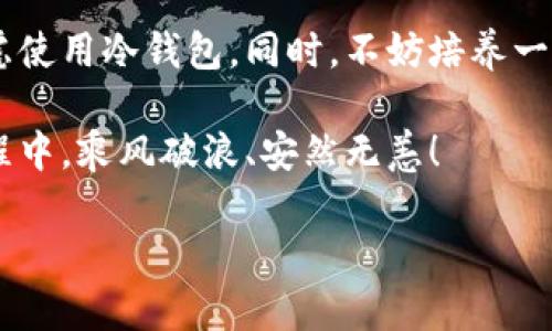 狗狗币（Dogecoin）是一种加密货币，最初是作为一种网络玩笑而诞生的，但由于其独特的社区支持和趣味性，逐渐获得了一定的认可和使用。关于“狗狗币不可以存到冷钱包吗？”这个问题，我们可以从多个角度来分析。

什么是冷钱包？
在深入探讨狗狗币存储的安全性之前，让我们先了解一下什么是冷钱包。冷钱包是一种离线存储加密货币的方法，通常以硬件设备或纸质形式存在。相比热钱包（在线钱包），冷钱包能够有效抵御网络攻击和黑客入侵，提供更加安全的储存方式。

狗狗币和冷钱包的关系
令人兴奋的是，狗狗币实际上是可以存储到冷钱包中的！不论是通过硬件钱包，如Ledger或Trezor，还是通过将狗狗币打印到纸上（纸钱包），都能有效地将其存储在冷钱包中。用比喻来说，冷钱包就像是你家里的保险箱，能够让你不必担心坏人通过网络窃取你的“金银珠宝”。

为什么选择冷钱包？
虽然狗狗币可以存储在热钱包中，但为什么我们更推荐使用冷钱包呢？想象一下，每次过年过节你都会回家，然而有些家庭成员总是容易搞些小麻烦，导致你得时刻警惕。冷钱包就像是你家里那位谨慎的亲戚，总是在重要财物上保持低调，它让你心中更加踏实。

从安全性、控制性以及耐久性来看，冷钱包都是目前加密货币存储的最佳选择。尽管热钱包方便快捷，但随着各种网络攻击的增加，风险也随之提升。而冷钱包的优势则在于它不连接互联网，存储在离线状态下，确保了你的狗狗币不会受到网络威胁。

如何将狗狗币存储到冷钱包？
当然，了解狗狗币可以存储到冷钱包是一回事，实际操作又是另一回事。接下来，我将详细介绍如何将狗狗币存储到冷钱包中，带着你的“狗狗币宝藏”进行一场安全的旅行。

第一步，准备一个硬件钱包。市场上有许多品牌，比如Ledger Nano S或Trezor。选择适合你的设备并按照说明进行初始化，设定一个强密码，之后就能为你的狗狗币储存做好准备。

第二步，下载狗狗币钱包，并生成一个接收地址。在你的狗狗币钱包中找到“接收”选项，系统会生成一个独特的地址，就像给你的家发一个快递单号，方便取货。

第三步，使用你的热钱包或交易所将狗狗币转账到刚才获得的地址。在这里需要注意的是，转账时一定要仔细确认地址，确保不会把狗狗币转错地方。想象一下，交易所的工作人员会拿着麦克风对你说：“亲爱的社区成员，请仔细核对收件地址，以免错寄到某位不速之客的手中！”

最后，确认狗狗币已经成功被存入冷钱包。通常钱包软件会提供相应的确认消息，确保一切顺利。如果你使用的是纸钱包，也可按照生成的私钥进行验证，无论是在网络上还是通过手机应用程序。

冷钱包的维护和管理
将狗狗币存储在冷钱包后，你可能会问：“我该如何保养我的保险箱呢？”没错，冷钱包的管理也是一门学问。

首先，务必备份你的私钥和恢复种子。就像你将家中的重要文件备份到云端一样，确保这些信息不会在不幸出现的情况下丢失。你可以将其写在纸上，并存放在一个安全的地方，永远不会多一尖刀！

其次，定期检查你的冷钱包。这不是说你需要天天翻阅保险箱，而是保持对钱包状态的关注，确保它安然无恙。就像长期没见面的老朋友，偶尔发个信息聊聊天，也不算太过分吧？

什么情况下适合使用冷钱包？
在决定是使用冷钱包还是热钱包时，可以考虑你的使用需求。如果你是短期内需要频繁交易的投资者，热钱包可能更适合你；而如果你打算长期存储狗狗币，冷钱包绝对是最佳选择。

有些用户可能会质疑：“难道我连看一眼狗狗币都不能么？”其实，冷钱包允许你访问和管理储存的资产只是，不要让它们走出保险箱哦！

结论与建议
总体来说，狗狗币是可以存储到冷钱包中的。如同在避免夏季炎热的下午，你选择进入一个凉爽的空调房间，冷钱包为你的狗狗币提供了一层强力的保护层，无需担心坏天气的侵袭。

在这个数字货币飞速发展的时代，选择正确的方法存储你的资产至关重要。我们建议您如果打算长期持有狗狗币，务必考虑使用冷钱包。同时，不妨培养一些趣味技巧，即使是在安全存储的过程中，也能找到快乐。

记住，投资于狗狗币不仅是经济行为，更是我们积极参与未来的一种态度。愿每位狗狗币投资者都能在这场虚拟财富的旅程中，乘风破浪、安然无恙！

狗狗币存入冷钱包的乐趣与安全性