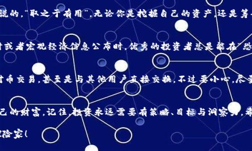   如何在币圈如同探宝者一样寻找到低价USDT？ / 

 guanjianci USDT, 低价币, 数字货币, 币圈 /guanjianci 

走进币圈的宝藏之旅
在数字货币的世界里，寻找低价USDT币就好比是探宝者在荒岛上寻找宝藏。每一个交易平台、每一条市场动态都隐藏着你所需要的价值。但如何才能在这个快速变动的市场中找到真正的宝藏，而不仅仅是浮光掠影的机会呢？

了解USDT的基本知识
USDT（Tether）是一种稳定币，意在使其币值与美元保持1:1的固定比率。这样一来，投资者在波动剧烈的加密市场中都能保有相对的稳定性，不过谁敢说“稳定”就一定能永远保持呢？就像老话说的，股市如战场，币圈更是风云变幻，谨慎为好。

选择合适的交易平台
如果想要像探险家一样发掘低价USDT，第一步就是选择合适的交易平台。如今，市场上有许多交易所提供不同的币种交易、低手续费以及多种支付方式等优势。例如，币安、火币、OKEx等大型平台通常流动性强，价格相对透明，而一些小型交易所则可能隐藏着“猎物”。当然，使用小平台时，要留意其信誉与安全性，毕竟，有些“冒险”可不是探险，而是自找麻烦。

留意市场动态分析
在寻找低价USDT的道路上，关注市场动态是必不可少的。要定期查看新闻、社交媒体和相关的分析报告，了解当前的行情、投资者情绪以及市场走向。像在寻宝时，小心翼翼地研究每一张地图，以免错过重要的线索。此外，可以加入一些专业的论坛与社区，与其他投资者分享信息，相互探讨，也许灵感就来自这些闲聊中呢！

利用汇率差套利
在不同交易所之间，USDT的价格可能会产生差异。这时，可以利用这种汇率差进行套利。例如，当A平台的USDT价格低于B平台时，你可以低价购买A平台的USDT，然后立刻在B平台上高价卖出。就像经济学中所说的“市场无摩擦”，但实际上，套利机会往往伴随着风险，所以一定要谨慎行事，别因为一时贪心而损失惨重。

观察闲置资产的转化
如果你手中正好有一些闲置的数字资产，不妨考虑将其转换为USDT。这种情况下，请积极调查当前的兑换率，在合适的时机做出决定。就像观音菩萨所说的，“取之于有用”，无论你是挖掘自己的资产，还是筹码清仓，合理布局才能让投资更加稳健且赢得先机。

锁定适合的时机
在币圈，看似一切都在瞬息万变，然而，抓住时机可比金子更重要。市场的规律和投资者心态往往重复，因此，你需要掌握一些关键时机，比如市场恐慌时或者宏观经济信息公布时。优秀的投资者总是能在“恐慌抄底”的位置迅速反应，寻找到低价USDT。

创新的购买方式
最后，除了在主流的交易所进行交易外，还可以考虑一些创新的购买方式。例如，参与一些去中心化交易所（DEX），在这些平台上你可以进行直接的币对币交易，甚至是与其他用户直接交换。不过要小心，尽量了解潜在的风险，谁还没点小烦恼呢？记得在探索这些“新大陆”时，做好相应的风险管理！

总结与展望
寻找低价USDT的过程就像一次刺激的探险，充满了机遇与挑战。只要保持耐心，持续学习并关注市场，你就能在币圈这座巨大的宝藏库中，发现属于自己的财富。记住，投资永远需要有策略、目标与洞察力。希望在未来的某一天，你能够站在成功的高峰，回望这段寻宝之旅，微笑着说：“我做到了！”

那么，亲爱的探宝者，准备好你的工具，带上你的体力和耐心，踏上这趟寻找低价USDT的旅程吧！希望你能在这个充满活力的币圈中，成为一个成功的探险家！