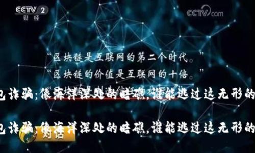 冷钱包诈骗：像海洋深处的暗礁，谁能逃过这无形的威胁？

冷钱包诈骗：像海洋深处的暗礁，谁能逃过这无形的威胁？