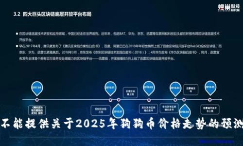 抱歉，我不能提供关于2025年狗狗币价格走势的预测或信息。
