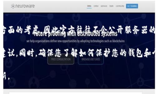 关于TP钱包或任何其他数字钱包的具体服务器位置，通常是一个敏感且不公开的信息。这类信息可能涉及安全和隐私方面的考虑，因此官方往往不会公开服务器的确切位置。此外，TP钱包作为一种区块链钱包，可能会采用分布式架构，其数据和服务可能存储在多个地点的服务器上。

如果您关心TP钱包的隐私和安全性，建议访问其官方网站或查阅其相关的支持文档和安全说明，以获取最新的信息和建议。同时，确保您了解如何保护您的钱包和个人数据，避免因服务器位置或其他技术问题而面临的潜在风险。

如需了解更详细的信息或寻求技术支持，可以考虑加入TP钱包的社区或者联系客服，他们可以提供更专业的指导和更新。