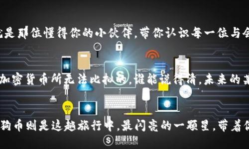 t p钱包支持狗币吗

TP钱包, 狗币, 加密货币, 钱包支持/guanjianci

引言：加密货币的奇妙旅程
在这个数字货币风起云涌的时代，似乎每个人都在关注加密货币的最新动态，想要在一场史诗般的投资旅程中乘风破浪。如果把加密货币比作浩瀚的星空，那么钱包就像是我们在这星空中遨游的宇宙飞船。而TP钱包，则是那艘性能卓越、功能齐全的飞船，带着我们探索那些闪烁的财富星辰。其中，狗币（Dogecoin）更是那颗璀璨夺目的明星，是不是有很多人也想知道，TP钱包是否支持狗币呢？

什么是狗币？
狗币最初是从一个玩笑开始的，这种加密货币的诞生是源于一个迷人的柴犬表情包。就像是对抗严肃经济世界的调皮小精灵，狗币用轻松幽默的方式获得了大量的追捧。虽然起初它的目标并不是要与比特币一较高下，但谁能想到如今它已经成为了炙手可热的数字资产之一，甚至还时常被用作慈善和小费，为社区注入了更多的活力。

TP钱包简介
TP钱包，又可称为TokenPocket钱包，是一款功能丰富且用户友好的数字资产钱包。想象一下，它就像是你随身携带的多功能工具，里面装满了你加密货币的“宝藏”。不论是储存、转账、还是进行区块链操作，TP钱包都能为你提供安全便捷的服务。而且，它支持多种主流的区块链和数字货币，满足不同用户的需求。它犹如一位能够随时随地为你解决问题的朋友，我们在投资加密货币的过程中总会遇到各种疑问，而TP钱包几乎涵盖了所有可能的场景。

TP钱包与狗币的关系
让我们回到问题的核心——TP钱包是否支持狗币？经过一番探索，可以明确地告诉你，是的，TP钱包确实支持狗币！这就像是你一直以来钟爱的咖啡店终于推出了你最喜欢的甜点，当你发现这一点时，内心的欢喜可想而知。只要你在TP钱包中创建或导入一个钱包地址，就能够轻松存储和交易狗币。这意味着你可以在这个数字世界中更自由地玩转狗币，随时随地满足你的交易需求。

如何在TP钱包中使用狗币？
当然，拥有狗币是一回事，如何在TP钱包中高效使用则是另一回事。接下来，让我们一步步看看如何在TP钱包中使用狗币，仿佛一位新手驾驶员了解如何操控飞船。

h4下载与安装TP钱包/h4
首先，你需要在相应的应用商店下载TP钱包。无论你是安卓用户还是苹果用户，都能够轻松找到。下载完成后，打开应用，进入到初始设置界面。记得仔细阅读用户协议，毕竟，这是开启你加密之旅的第一步。

h4创建或导入钱包/h4
接下来，你可以选择创建新钱包或者导入已有钱包。如果是新用户，选择创建钱包就好，系统会引导你生成一系列的备份助记词，而这些助记词就像是你将要踏上旅程的钥匙，千万要小心保存哦！如果你已经有了钱包，可以通过助记词或私钥导入，既方便又快捷。

h4获取狗币地址/h4
好了，钱包已准备就绪，接下来的步骤是获取狗币地址。点击“资产”选项，查找狗币（Dogecoin）。一旦找到了，就能看到你的狗币地址。这一串字符就像是你的个人邮政编码，可以用来接收和发送狗币。当你有了这个地址，简直就像拥有了一把通往狗币财富的金钥匙。

h4交易与转账狗币/h4
现在是最刺激的时刻，如何将狗币收入你的钱包或把它转账出去？在“资产”页面中，可以点击“转账”进行相关操作。无论是接收还是发送，整个过程都非常简单。想象一下，就像是你在超市购物，扫一扫条形码就能完成支付，轻松愉快。

使用TP钱包的优势
那么，为何选择TP钱包作为你交易狗币的平台呢？strong首先，安全性无疑是首要考虑因素/strong。TP钱包采用多层加密和安全机制，保护你的数字资产。而且，你的私钥保存在本地设备中，保证了你的资产不会因为网络问题而失去控制。strong其次，用户体验极佳/strong。界面友好、操作简单，即使是第一次接触加密货币的新手，也能快速上手。因此，无论是在数字货币的世界中探索，还是管理自己的多种资产，TP钱包都能让你事半功倍。

轻松掌握狗币的世界
随着狗币的流行，越来越多的人开始了解它、使用它。其实，不论你是出于投资的目的，还是为了享受社区的乐趣，狗币无疑都会给你的加密货币之旅增色不少。就像你参加了一场热烈的派对，而TP钱包就是那位懂得你的小伙伴，带你认识每一位与会者，让你不会在派对上独自一人。

狗币的未来：值得期待的可能性
说到狗币的未来，它的走势犹如海浪潮起潮落，难以预测。但可以肯定的是，其背后的社区文化和推动力是独一无二的。无论经济环境如何变化，狗币在社交媒体上所创造的影响力，绝对是其它很多新兴加密货币所无法比拟的。谁能说得清，未来的某一天，它会不会成为全球支付的主导力量？也许，明天就会有新的消息将我们带入一个万众瞩目的时代。

结束语：加密旅程的开始
总体来说，TP钱包不仅支持狗币，还以其卓越的功能和优质的用户体验，为狗币的持有者提供了便捷的平台。如果你也对加密货币充满好奇，想要开始这趟星际旅行，那么TP钱包绝对是你的最佳选择。而狗币则是这趟旅行中，最闪亮的一颗星，带着你踏上通往未知的冒险之路。无论何时何地，只要有着这一把金钥匙，你都能够畅享加密货币的无尽魅力。还在等什么？快来开启你的加密旅程吧！