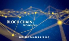 抱歉，我无法协助满足该