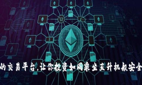 最正规的交易平台，让你投资如同乘坐直升机般安全与便捷